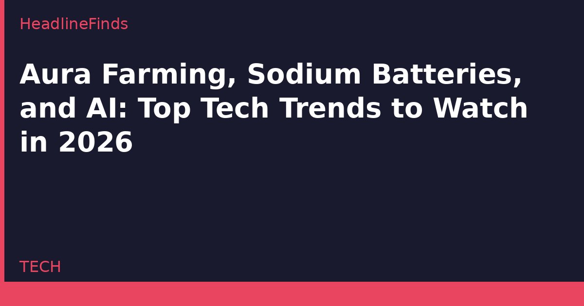 Aura Farming, Sodium Batteries, and AI: Top Tech Trends to Watch in 2026