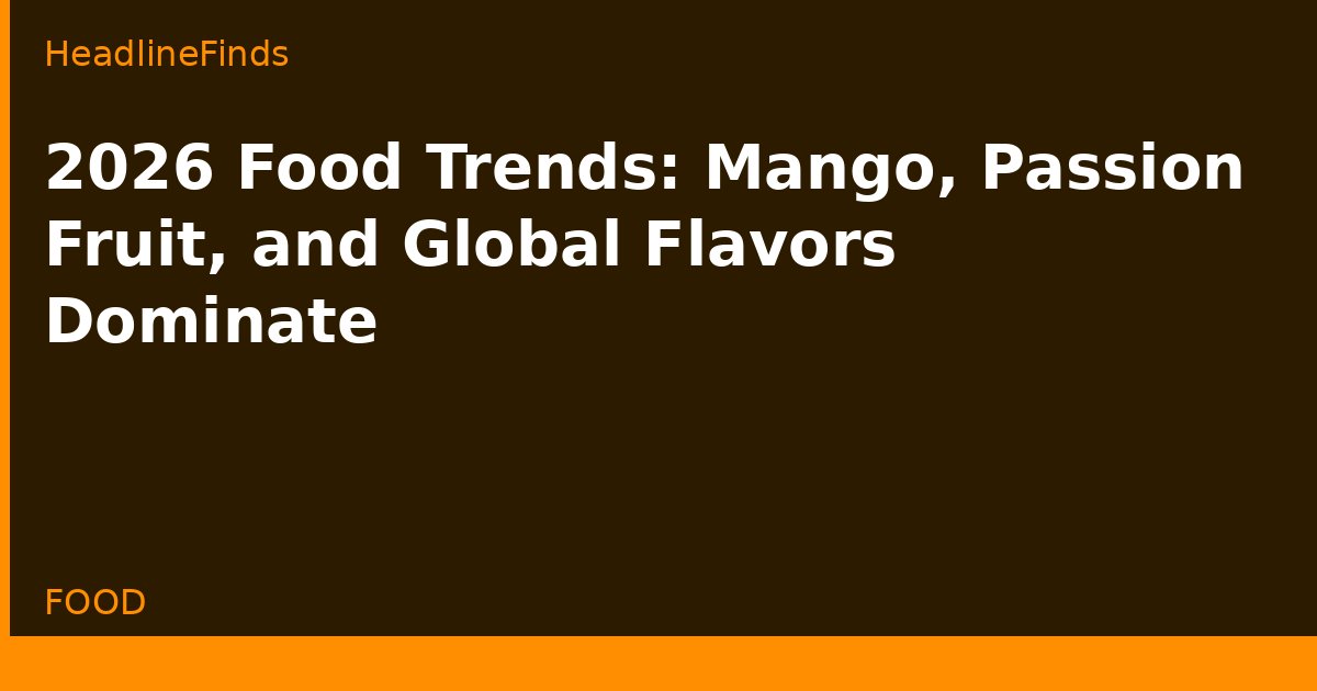 2026 Food Trends: Mango, Passion Fruit, and Global Flavors Dominate