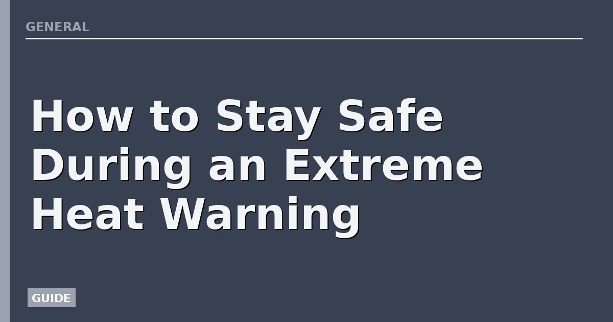 How to Stay Safe During an Extreme Heat Warning