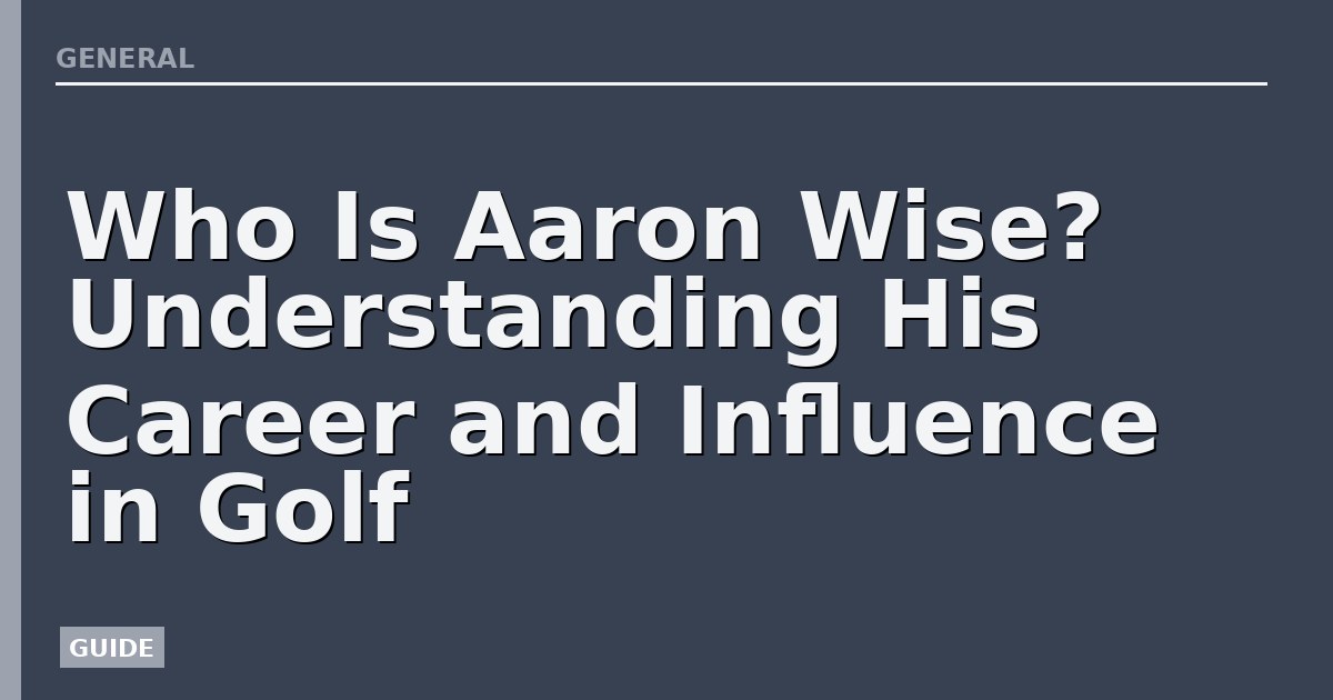 Who Is Aaron Wise? Understanding His Career and Influence in Golf