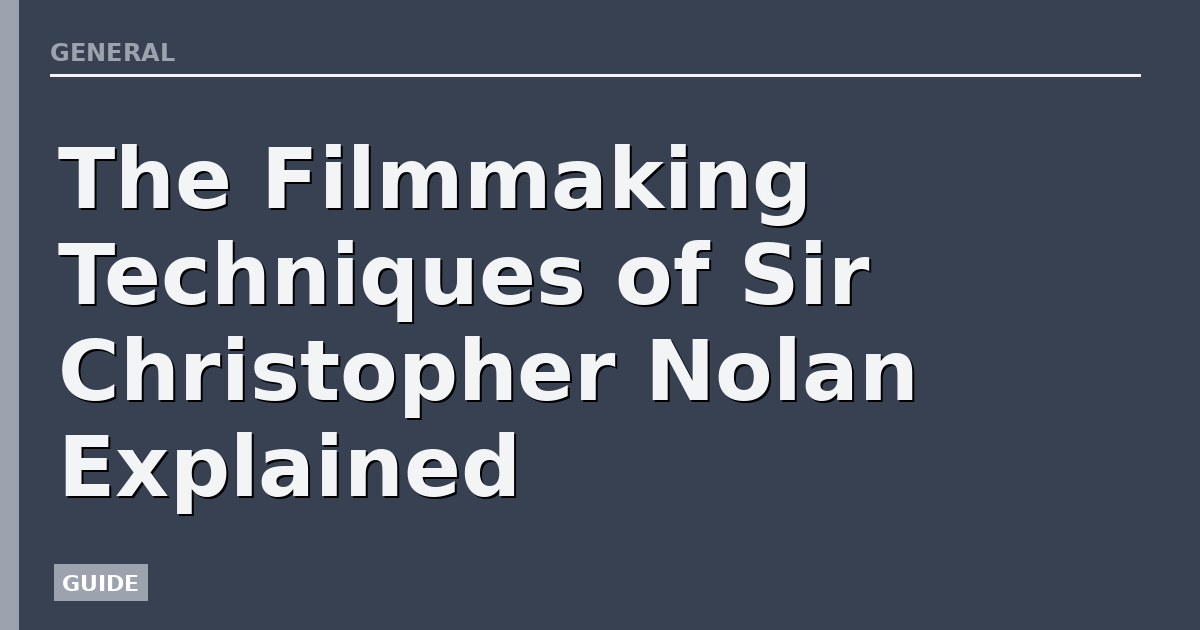 The Filmmaking Techniques of Sir Christopher Nolan Explained