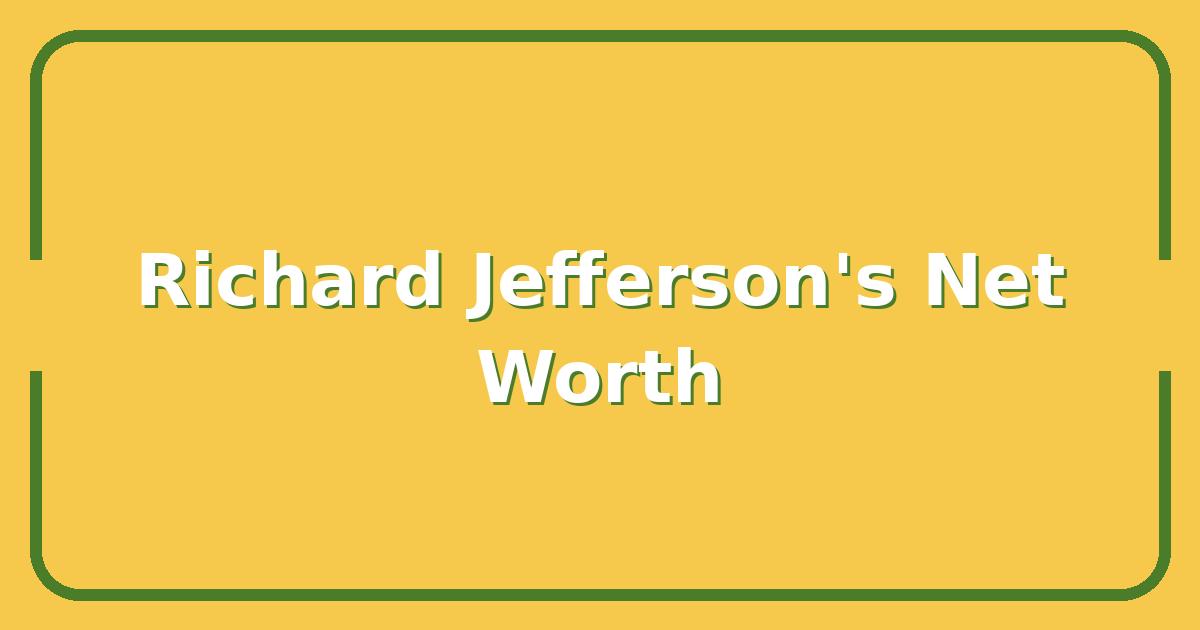 Richard Jefferson’s Net Worth, NBA Contracts, and How He Built His Fortune