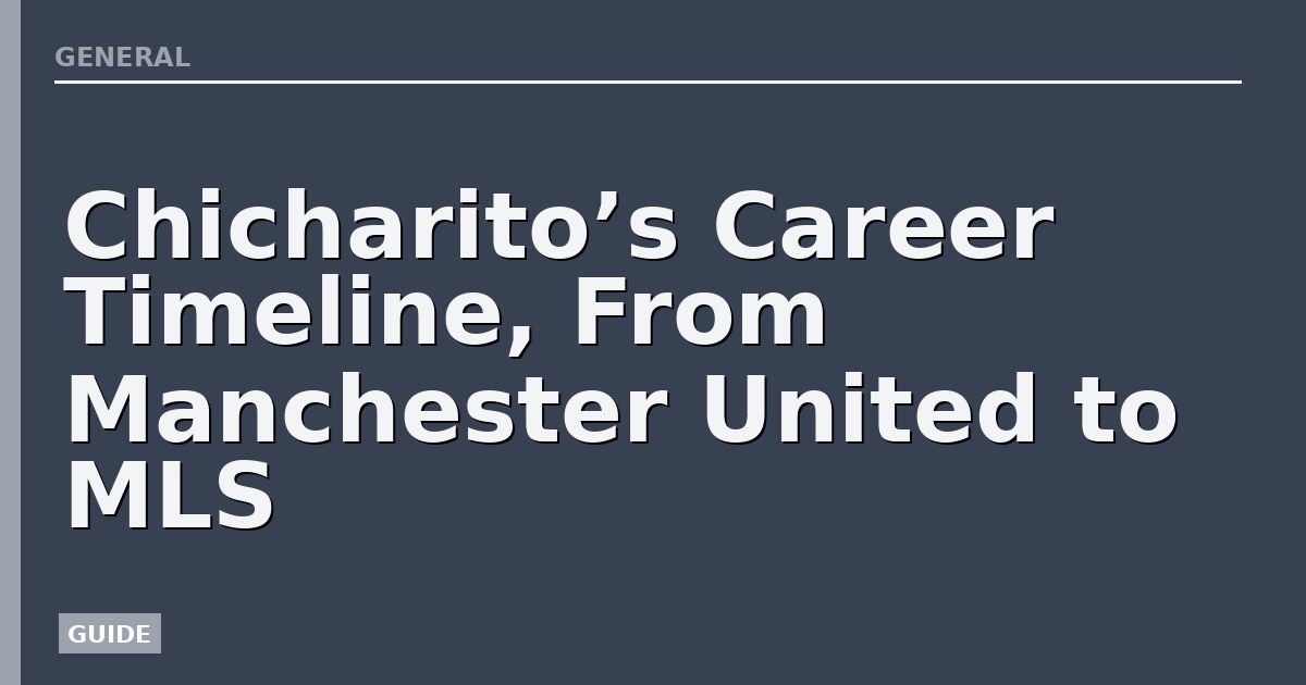Chicharito’s Career Timeline, From Manchester United to MLS