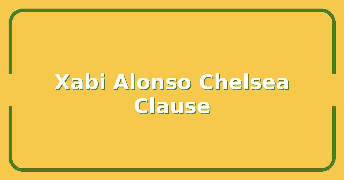 Xabi Alonso to Chelsea, The Transfer Clause That Could Change Everything