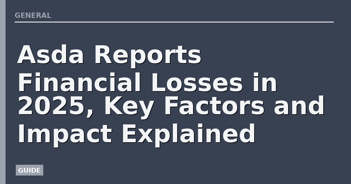 Asda Reports Financial Losses in 2025, Key Factors and Impact Explained