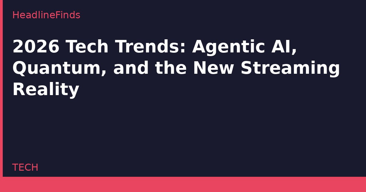 2026 Tech Trends: Agentic AI, Quantum, and the New Streaming Reality