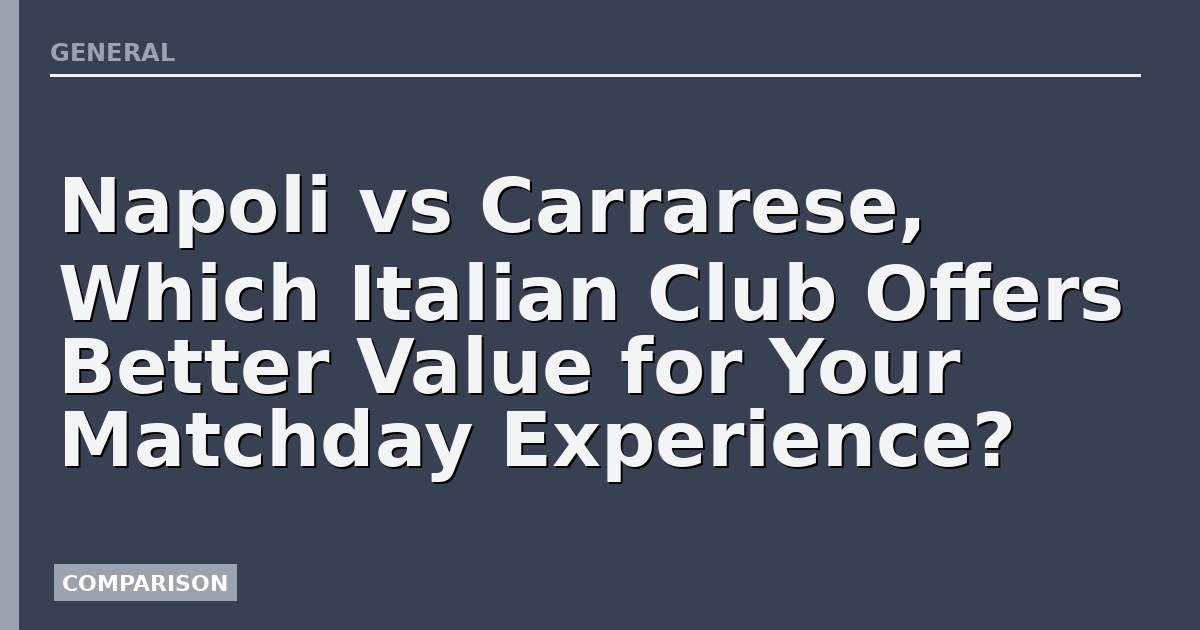 Napoli vs Carrarese, Which Italian Club Offers Better Value for Your Matchday Experience?