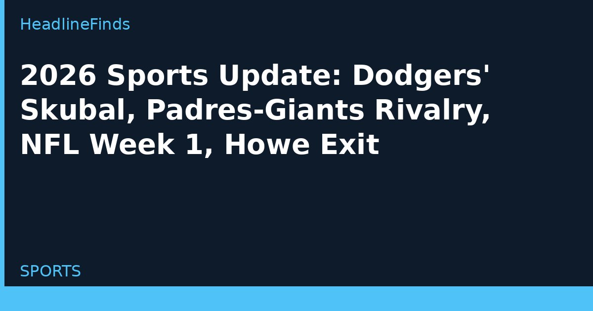 2026 Sports Update: Dodgers' Skubal, Padres-Giants Rivalry, NFL Week 1, Howe Exit