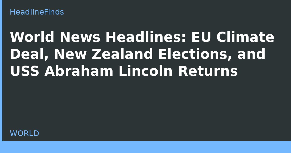 World News Headlines: EU Climate Deal, New Zealand Elections, and USS Abraham Lincoln Returns