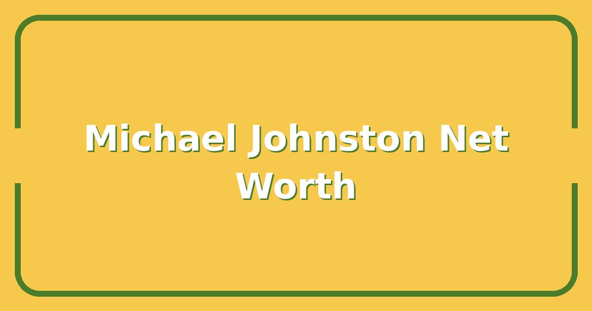Michael Johnston Net Worth, Career Earnings, and Business Ventures in 2025