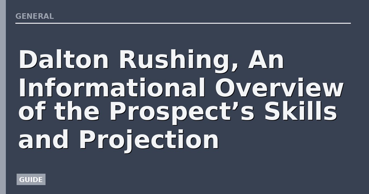 Dalton Rushing, An Informational Overview of the Prospect’s Skills and Projection
