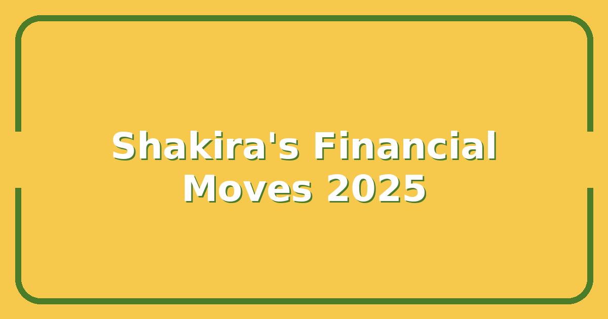 Shakira’s Net Worth, Tour Earnings, and Biggest Financial Moves in 2025