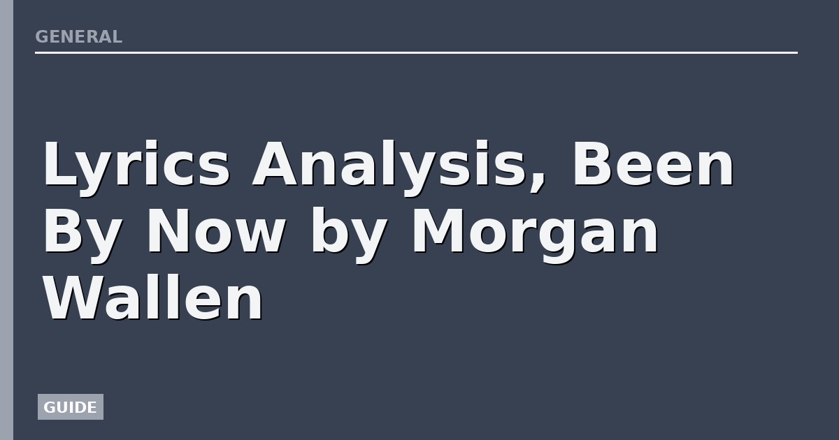 Lyrics Analysis, Been By Now by Morgan Wallen
