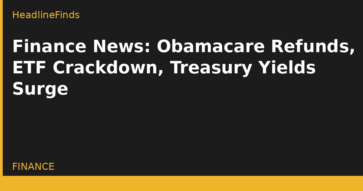 Finance News: Obamacare Refunds, ETF Crackdown, Treasury Yields Surge
