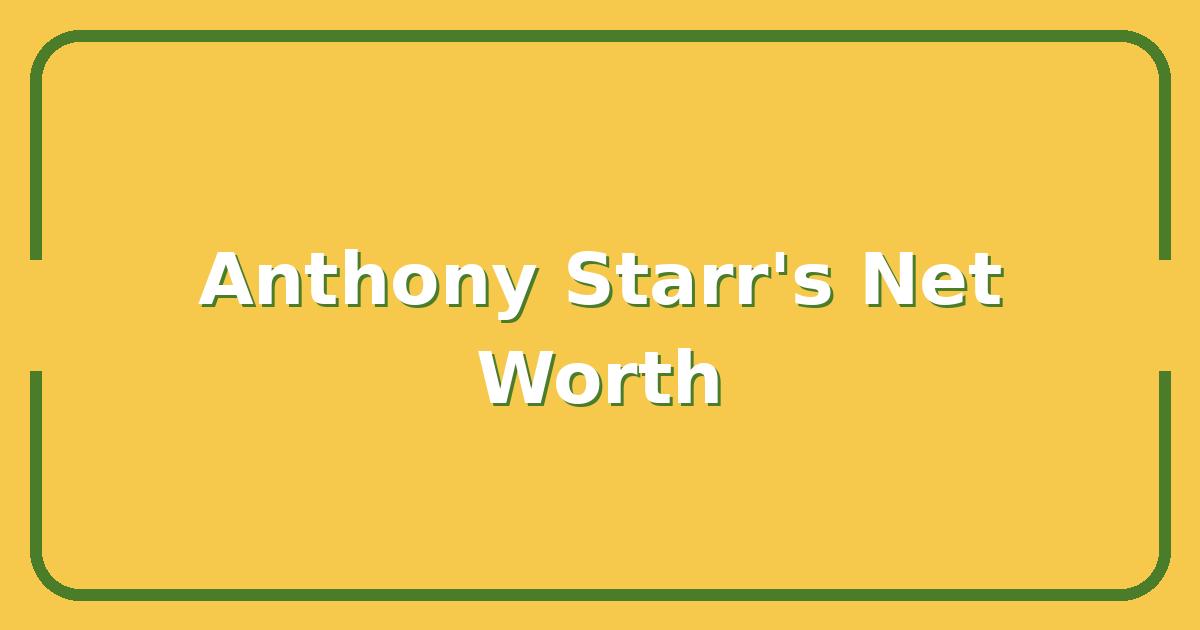 Why Anthony Starr’s Net Worth Is Higher Than You Think