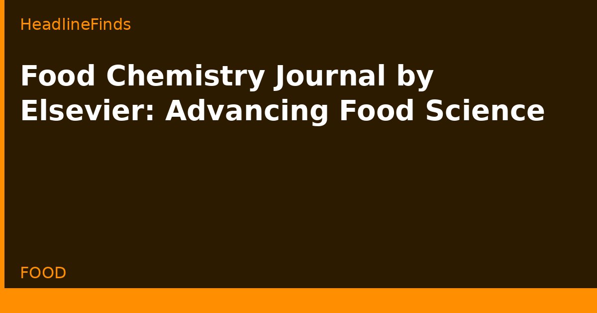 Food Chemistry Journal by Elsevier: Advancing Food Science