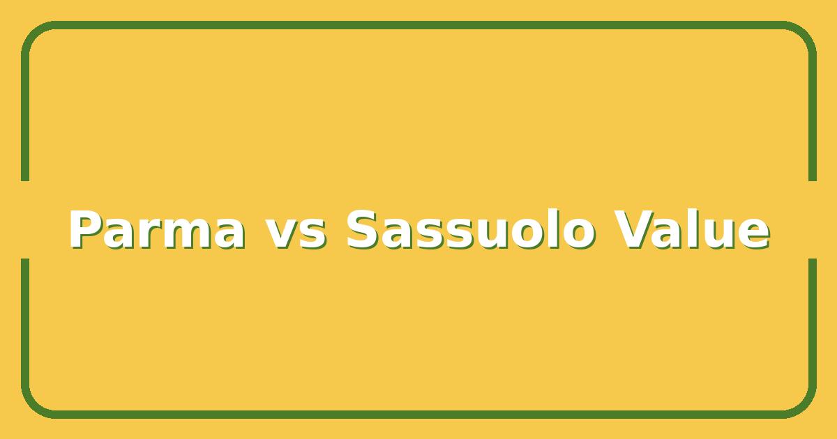 Parma vs Sassuolo, Which Club Offers Better Value for Your Serie A Betting Budget?