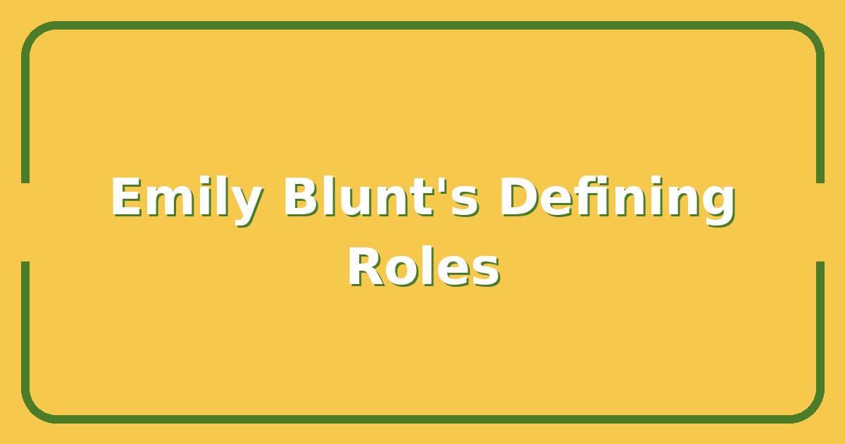 Emily Blunt’s Best Movies, Which High-Impact Roles Defined Her Career