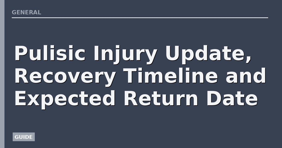 Pulisic Injury Update, Recovery Timeline and Expected Return Date
