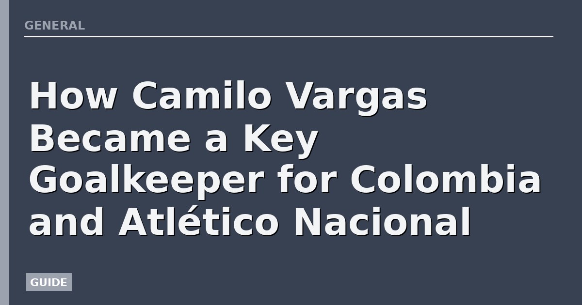 How Camilo Vargas Became a Key Goalkeeper for Colombia and Atlético Nacional