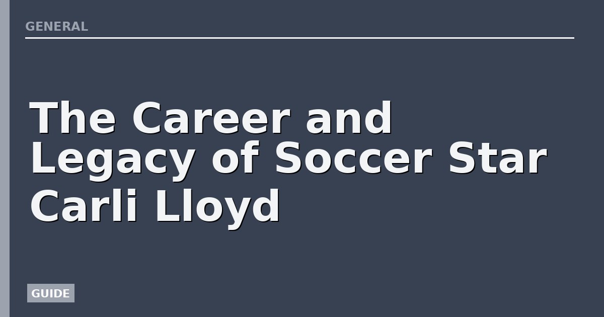 The Career and Legacy of Soccer Star Carli Lloyd