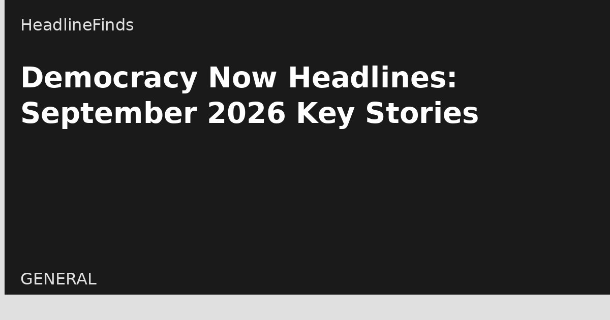 Democracy Now Headlines: September 2026 Key Stories