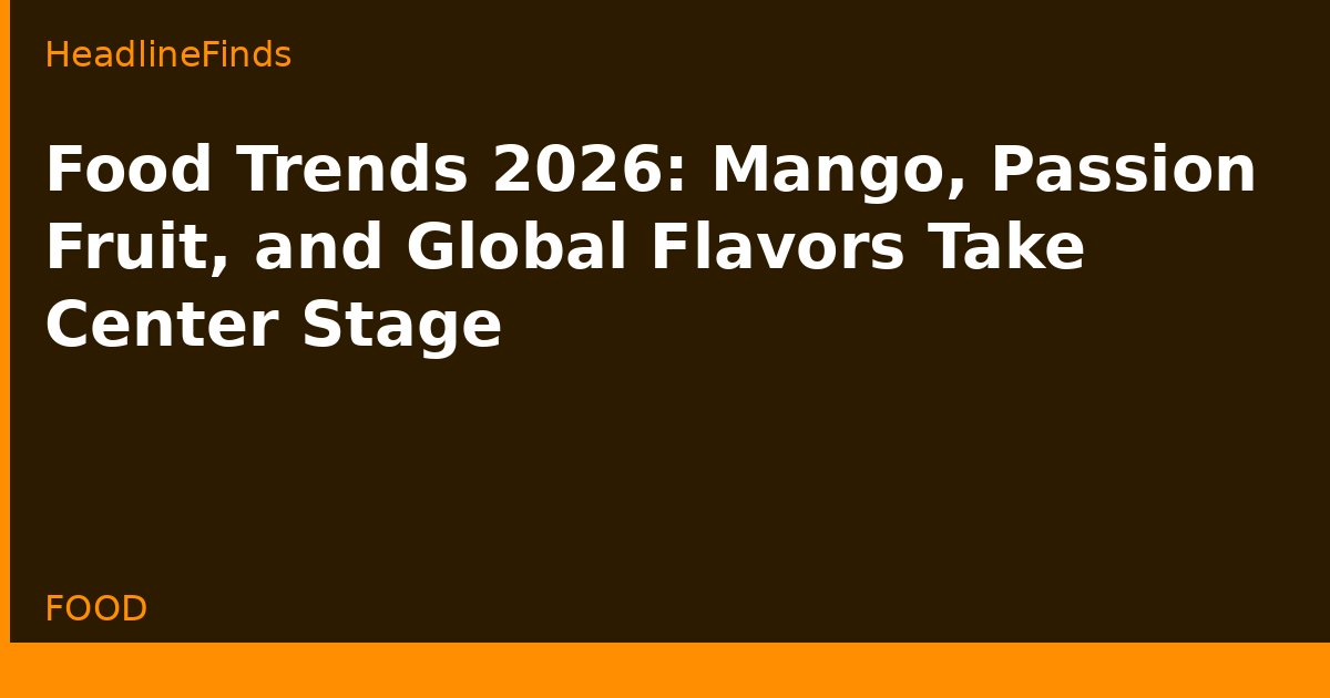 Food Trends 2026: Mango, Passion Fruit, and Global Flavors Take Center Stage
