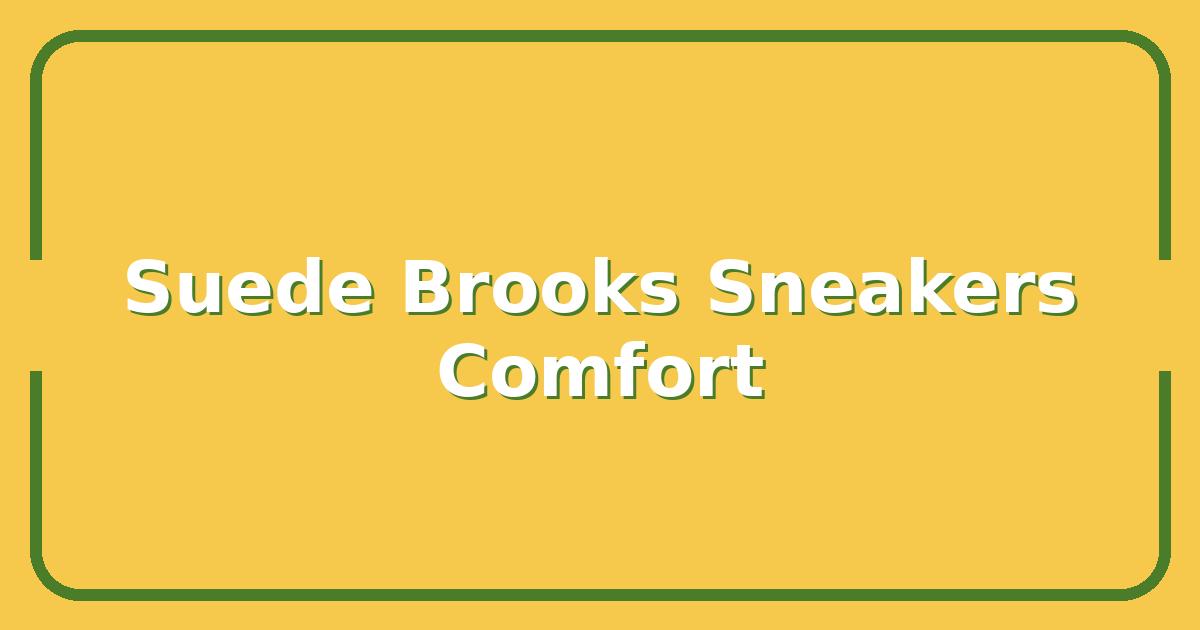 Why Suede Brooks Sneakers Are the Best Choice for Comfort and Style
