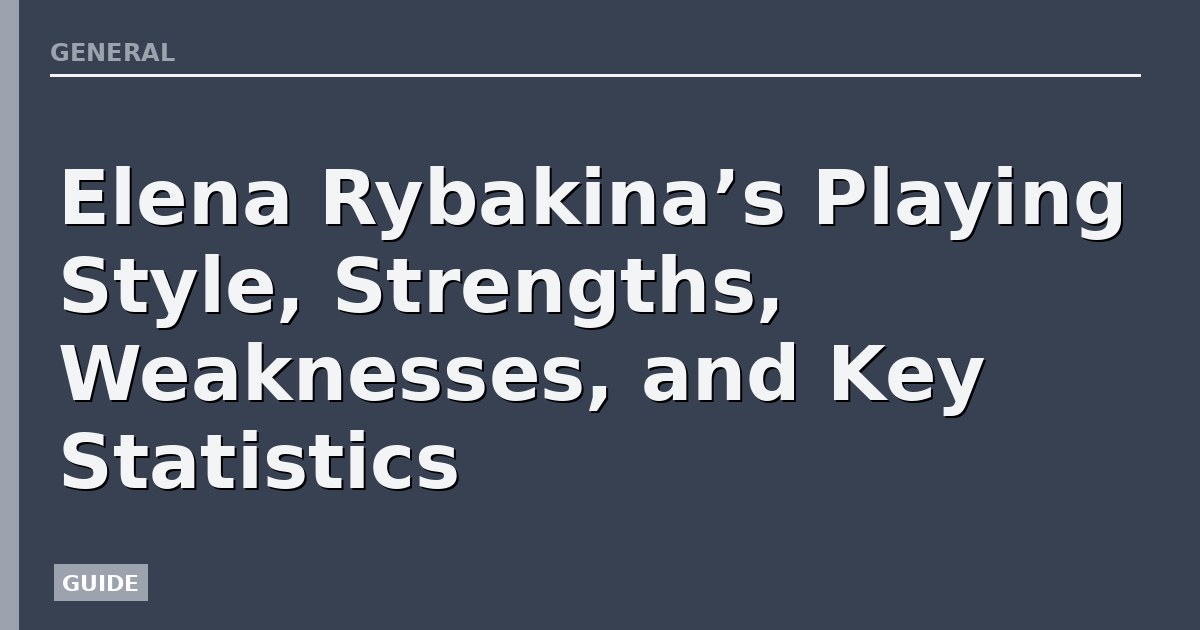 Elena Rybakina’s Playing Style, Strengths, Weaknesses, and Key Statistics