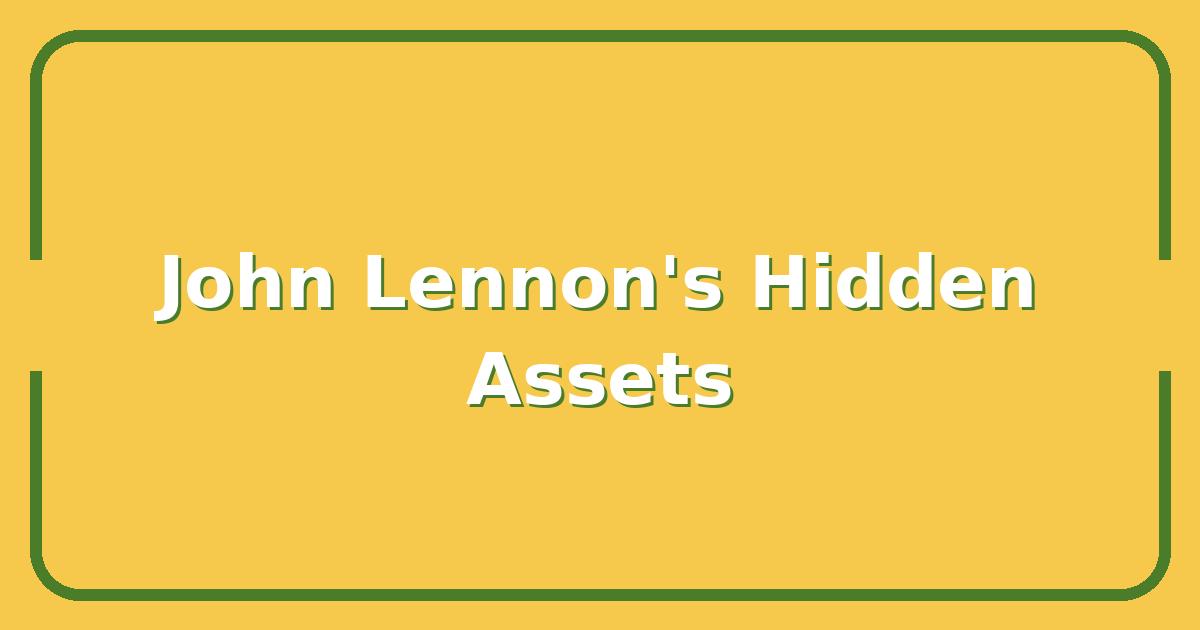 John Lennon’s Estate, 5 Assets You Didn’t Know Are Still Generating Millions