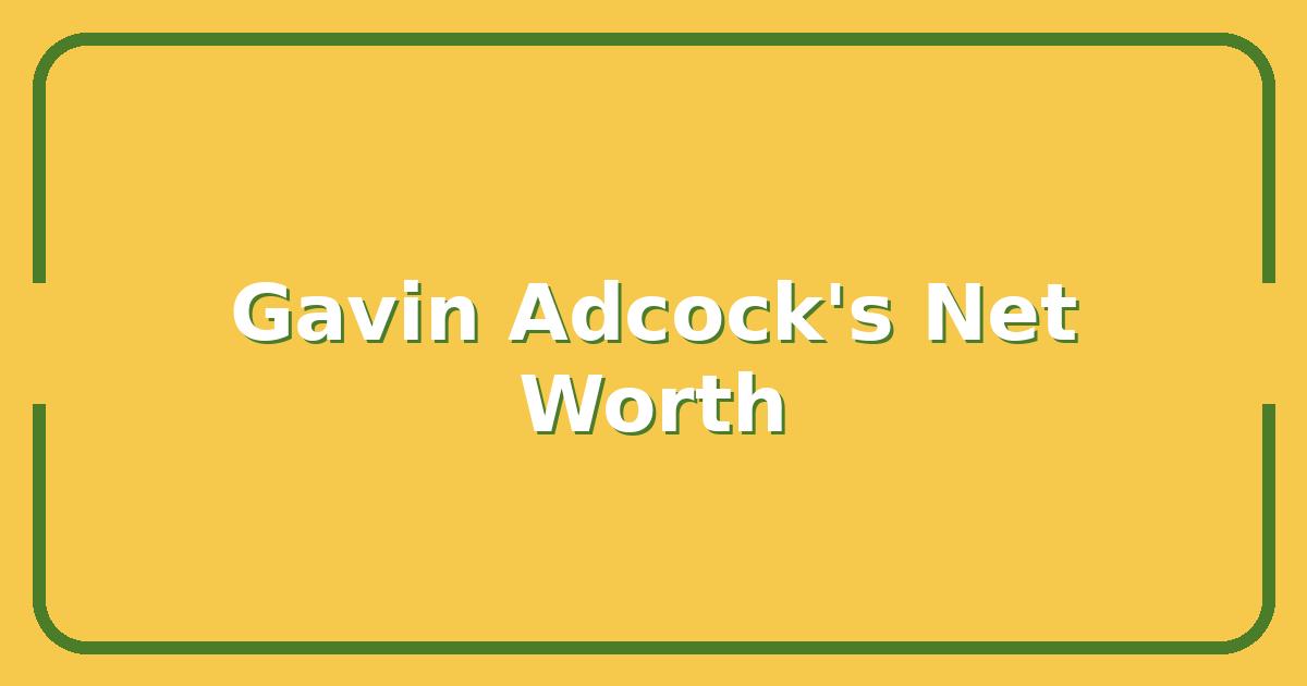 Gavin Adcock's Net Worth, How He Built His Fortune