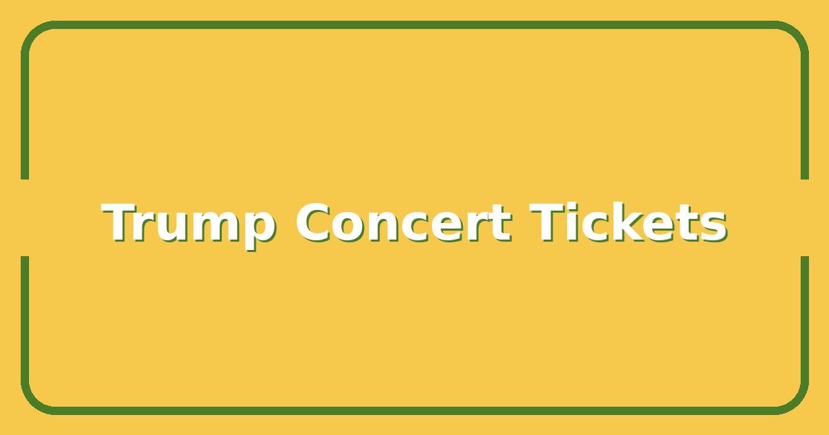 Trump Concert Tickets, How to Buy Before They Sell Out