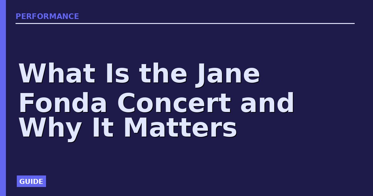 What Is the Jane Fonda Concert and Why It Matters