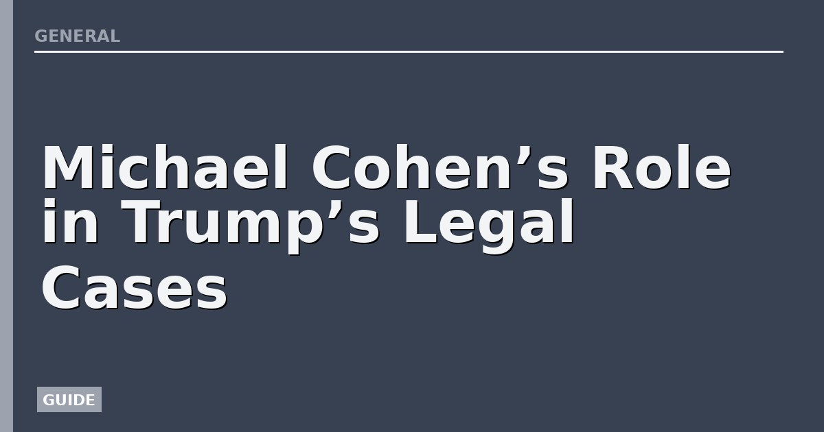 Michael Cohen’s Role in Trump’s Legal Cases
