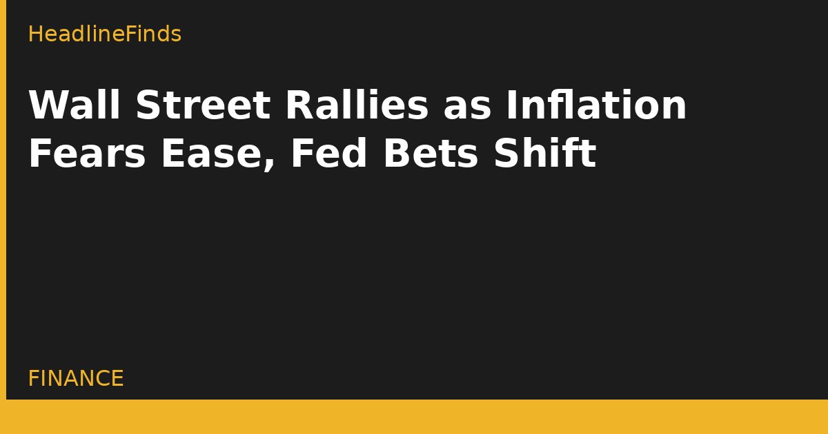 Wall Street Rallies as Inflation Fears Ease, Fed Bets Shift