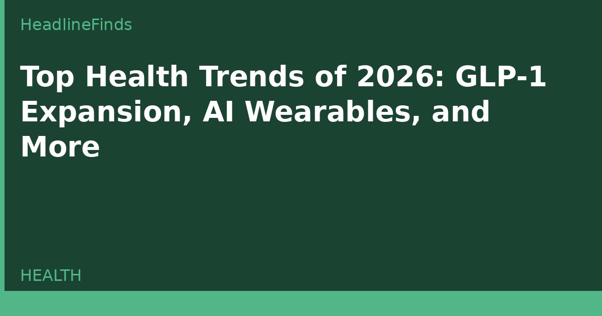 Top Health Trends of 2026: GLP-1 Expansion, AI Wearables, and More