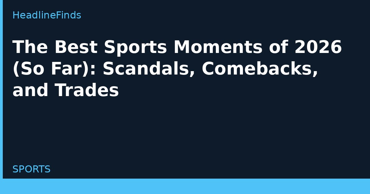 The Best Sports Moments of 2026 (So Far): Scandals, Comebacks, and Trades
