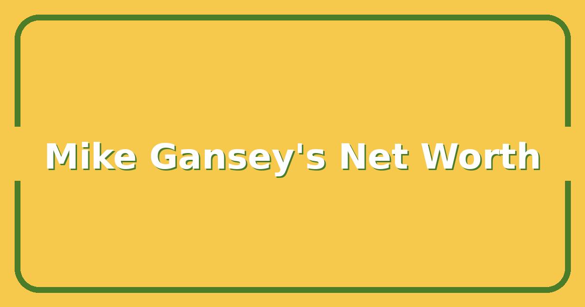 Mike Gansey's Net Worth, Salary, and Career Path, What You Need to Know