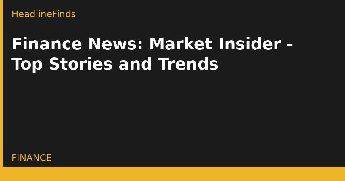 Finance News: Market Insider - Top Stories and Trends