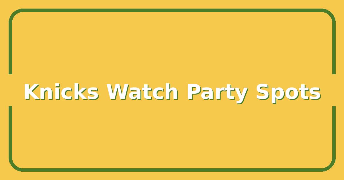 Knicks Watch Party Tickets, Bars & Best Spots to Catch the Game