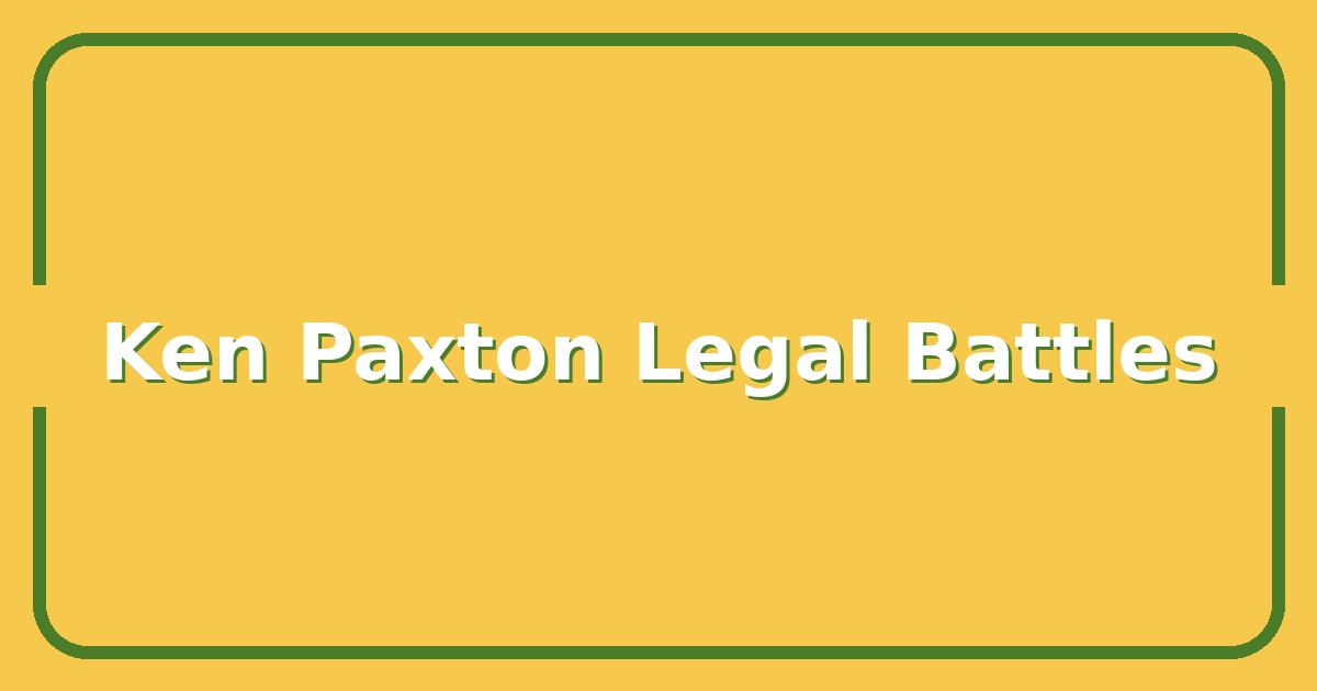 Ken Paxton’s Legal Battles: What They Mean for Texas and the 2025 Session