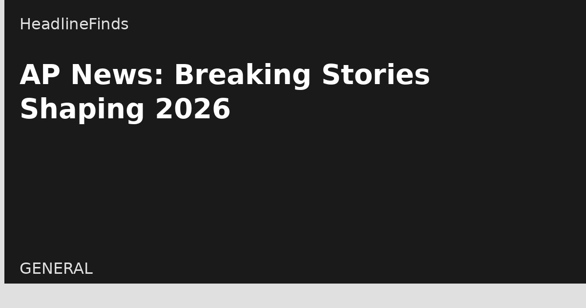 AP News: Breaking Stories Shaping 2026