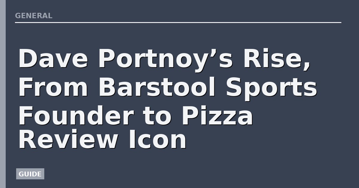 Dave Portnoy’s Rise, From Barstool Sports Founder to Pizza Review Icon