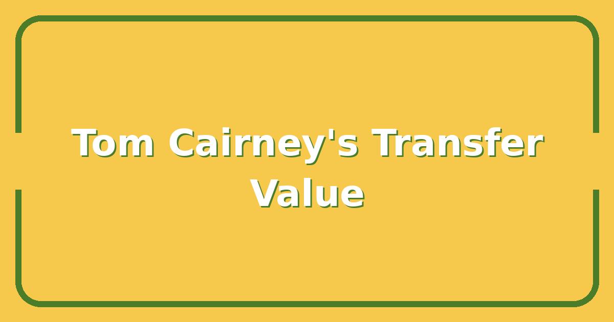 Tom Cairney’s Transfer Value, What Clubs Are Willing to Pay in 2025