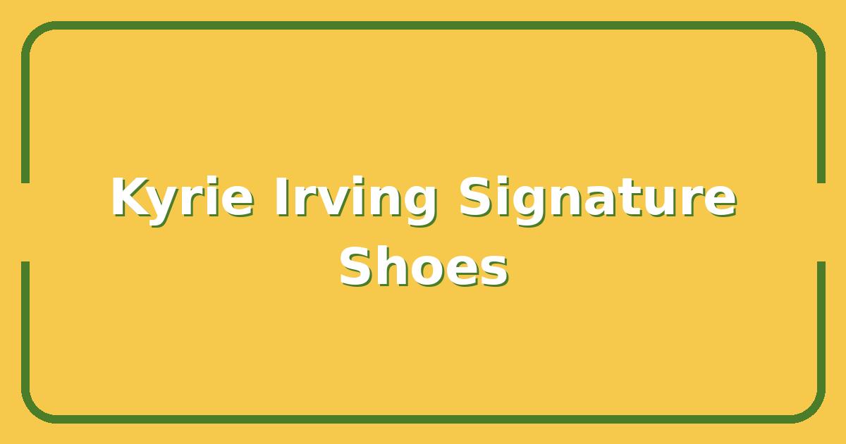 Kyrie Irving’s Signature Shoes: Are They Worth the Hype for Your Game?