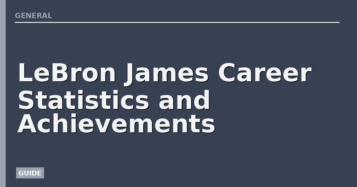 LeBron James Career Statistics and Achievements