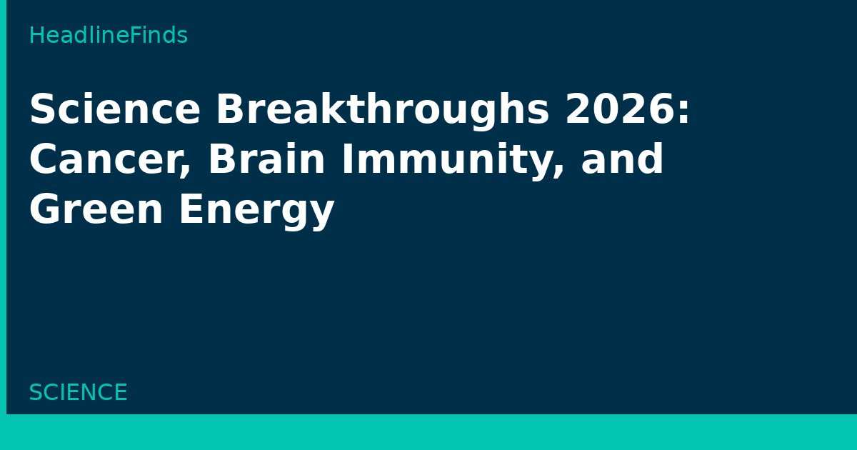 Science Breakthroughs 2026: Cancer, Brain Immunity, and Green Energy