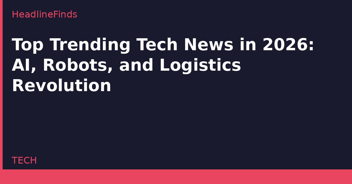 Top Trending Tech News in 2026: AI, Robots, and Logistics Revolution