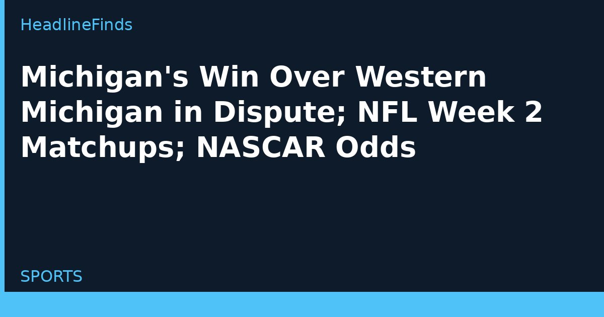 Michigan's Win Over Western Michigan in Dispute; NFL Week 2 Matchups; NASCAR Odds