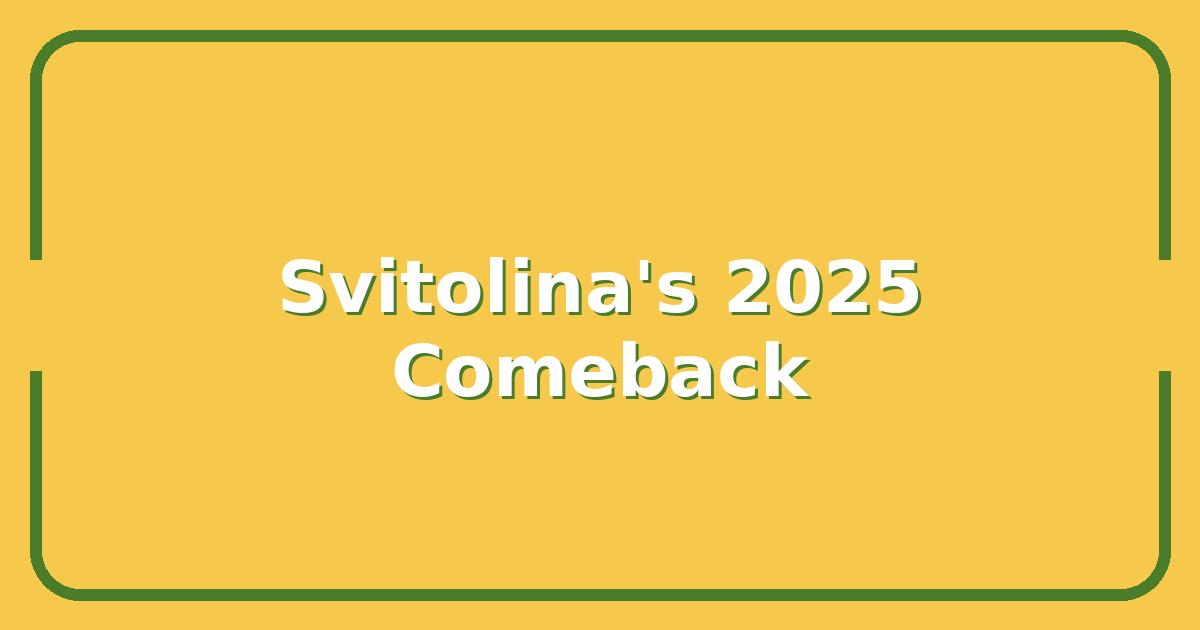 Elina Svitolina’s 2025 Comeback, Can She Still Compete with the Top 10?